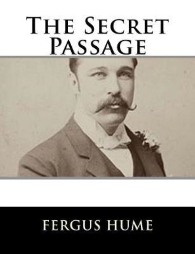 The Secret Passage - Fergus Hume - Libros - Createspace Independent Publishing Platf - 9781979499811 - 7 de noviembre de 2017