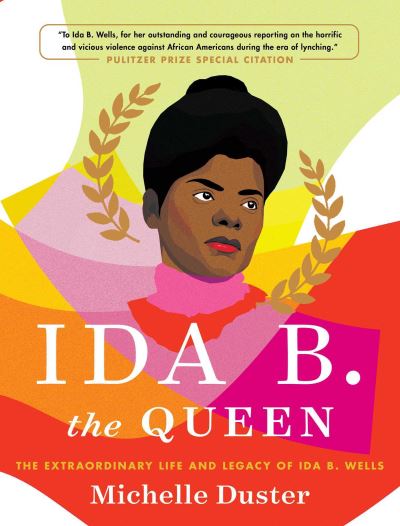 Cover for Michelle Duster · Ida B. the Queen: The Extraordinary Life and Legacy of Ida B. Wells (Hardcover Book) (2021)