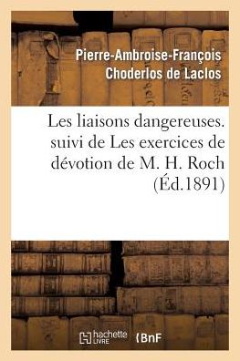 Cover for Choderlos De Laclos-p A. F. · Les Liaisons Dangereuses. Suivi De Les Exercices De Devotion De M. H. Roch (Paperback Book) (2013)