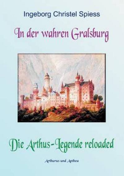 Cover for Ingeborg Christel Spiess · In Der Wahren Gralsburg - Die Arthus-legende Reloaded (Paperback Book) [German edition] (2012)