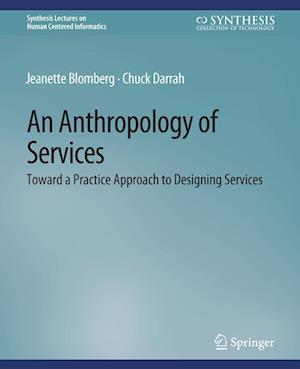 Cover for Jeanette Blomberg · An Anthropology of Services: Toward a Practice Approach to Designing Services - Synthesis Lectures on Human-Centered Informatics (Paperback Book) (2015)