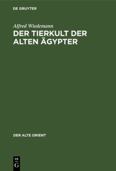 Tierkult der Alten Ägypter - Alfred Wiedemann - Books - de Gruyter GmbH, Walter - 9783112597811 - January 14, 1913