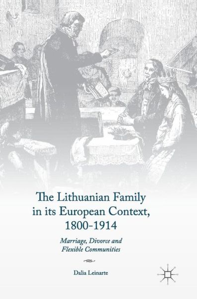 Cover for Dalia Leinarte · The Lithuanian Family in its European Context, 1800-1914: Marriage, Divorce and Flexible Communities (Hardcover Book) [1st ed. 2017 edition] (2017)