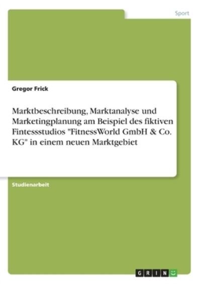 Marktbeschreibung, Marktanalyse u - Frick - Livros -  - 9783346224811 - 