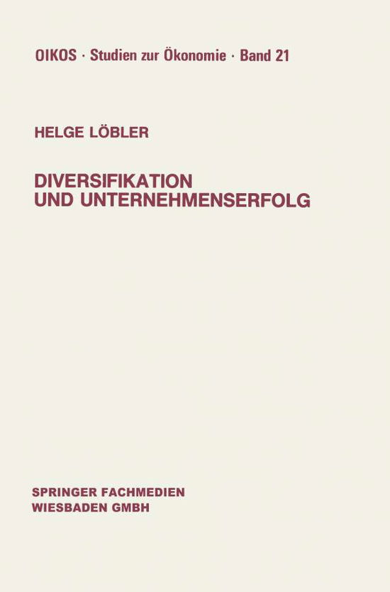 Cover for Helge Loebler · Diversifikation Und Unternehmenserfolg: Diversifikationserfolge Und -Risiken Bei Unterschiedlichen Marktstrukturen Und Wettbewerb - Oikos Studien Zur OEkonomie (Paperback Book) [1988 edition] (1987)