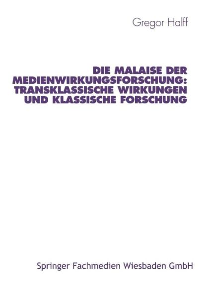 Cover for Halff, Gregor (Singapore Management University, Singapore) · Die Malaise Der Medienwirkungsforschung: Transklassische Wirkungen Und Klassische Forschung - Studien Zur Kommunikationswissenschaft (Paperback Book) [1998 edition] (1998)