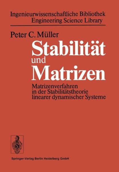 Cover for P C Muller · Stabilitat Und Matrizen: Matrizenverfahren in Der Stabilitatstheorie Linearer Dynamischer Systeme - Ingenieurwissenschaftliche Bibliothek Engineering Science Li (Paperback Book) [1977 edition] (1977)