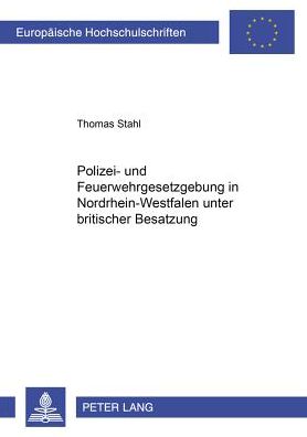 Cover for Stahl, Thomas (b+m Informatik AG, Germany) · Polizei- Und Feuerwehrgesetzgebung in Nordrhein-Westfalen Unter Britischer Besatzung 1946-1953 - Europaeische Hochschulschriften / European University Studie (Paperback Book) (2000)