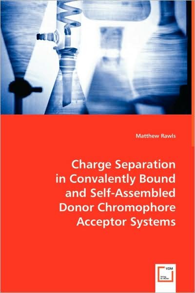 Cover for Matthew Rawls · Charge Separation in Bound and Self-assembled Donor Chromophore Acceptor Systems: Charge Separation in Covalently Bound and Self-assembled Donor Chromophore Acceptor Systems (Taschenbuch) (2008)