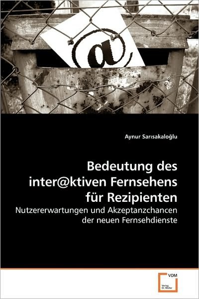 Cover for Aynur Sar?sakalo?lu · Bedeutung Des Inter@ktiven Fernsehens Für Rezipienten: Nutzererwartungen Und Akzeptanzchancen Der Neuen Fernsehdienste (Taschenbuch) [German edition] (2009)