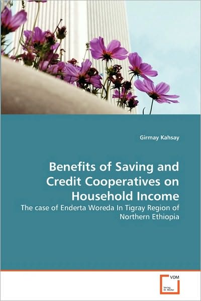 Cover for Girmay Kahsay · Benefits of Saving and Credit Cooperatives on Household Income: the Case of Enderta Woreda in Tigray Region of Northern Ethiopia (Paperback Book) (2010)