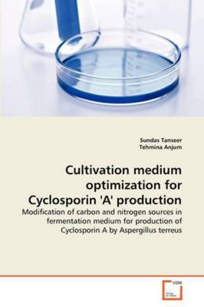 Cover for Tehmina Anjum · Cultivation Medium Optimization for Cyclosporin 'a' Production: Modification of Carbon and Nitrogen Sources in Fermentation Medium for Production of Cyclosporin a by Aspergillus Terreus (Taschenbuch) (2011)