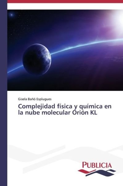 Cover for Gisela Bañó Esplugues · Complejidad Física Y Química en La Nube Molecular Orión Kl (Pocketbok) [Spanish edition] (2014)
