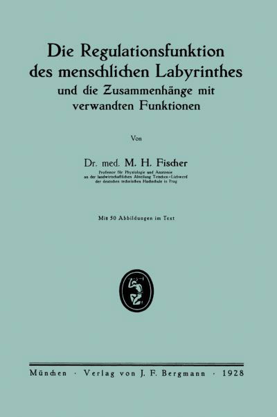 Cover for M H Fischer · Die Regulationsfunktion Des Menschlichen Labyrinthes Und Die Zusammenhange Mit Verwandten Funktionen (Paperback Book) [1928 edition] (1928)