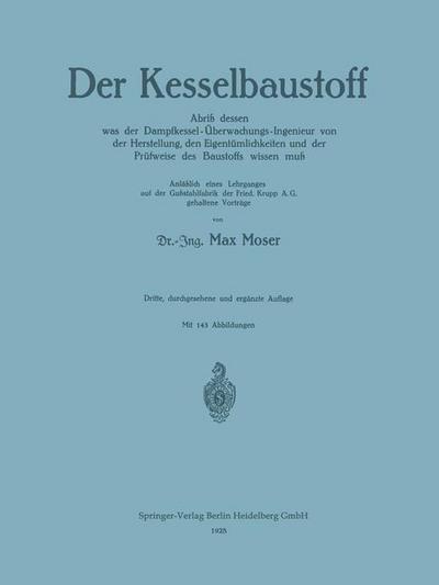 Cover for Max Moser · Der Kesselbaustoff: Abriss Dessen Was Der Dampfkessel-UEberwachungs-Ingenieur Von Der Herstellung, Den Eigentumlichkeiten Und Der Prufweise Des Baustoffs Wissen Muss (Paperback Book) [3rd 3. Aufl. 1928. Softcover Reprint of the Origin edition] (1928)