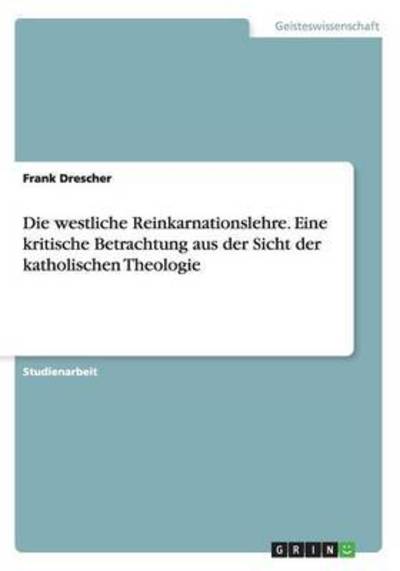 Cover for Frank Drescher · Die westliche Reinkarnationslehre. Eine kritische Betrachtung aus der Sicht der katholischen Theologie (Paperback Book) (2016)