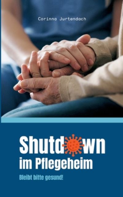 Cover for Corinna Jurtendach · Shutdown im Pflegeheim: Bleibt bitte gesund! (Paperback Book) (2020)
