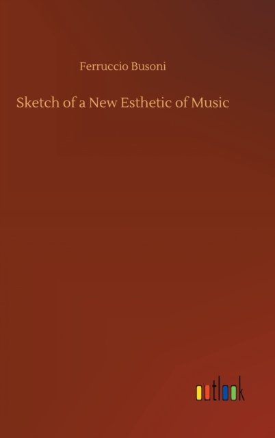 Cover for Ferruccio Busoni · Sketch of a New Esthetic of Music (Hardcover Book) (2020)