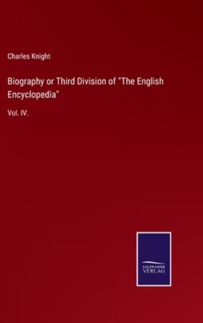 Cover for Charles Knight · Biography or Third Division of The English Encyclopedia (Hardcover Book) (2021)