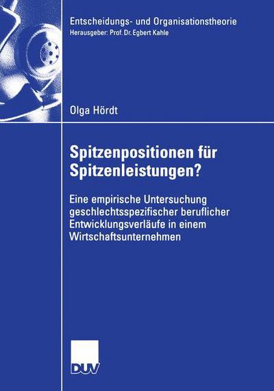 Cover for Olga Hoerdt · Spitzenpositionen Fur Spitzenleistungen?: Eine Empirische Untersuchung Geschlechtsspezifischer Beruflicher Entwicklungsverlaufe in Einem Wirtschaftsunternehmen - Entscheidungs- Und Organisationstheorie (Paperback Book) [2006 edition] (2006)