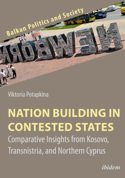 Cover for Viktoria Potapkina · Nation Building in Contested States: Comparative Insights from Kosovo, Transnistria, and Northern Cyprus - Balkan Politics and Society (Paperback Book) [New edition] (2021)