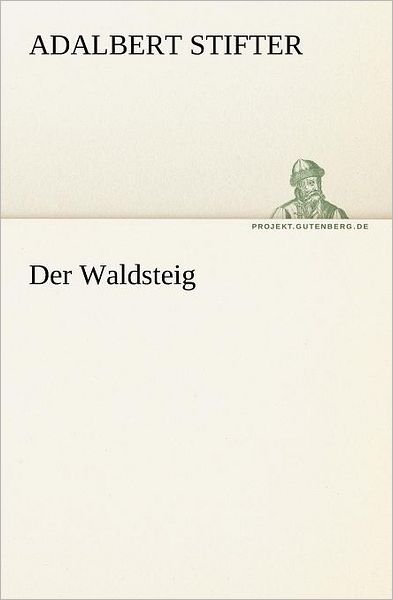 Cover for Adalbert Stifter · Der Waldsteig (Tredition Classics) (German Edition) (Taschenbuch) [German edition] (2012)