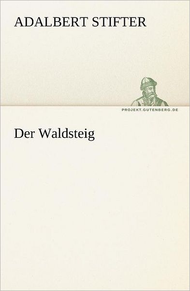 Der Waldsteig (Tredition Classics) (German Edition) - Adalbert Stifter - Books - tredition - 9783842412811 - May 8, 2012