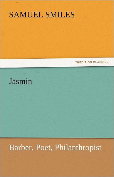 Jasmin: Barber, Poet, Philanthropist (Tredition Classics) - Samuel Smiles - Kirjat - tredition - 9783842438811 - perjantai 4. marraskuuta 2011