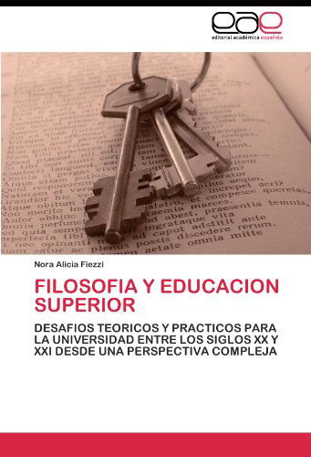 Cover for Nora Alicia Fiezzi · Filosofia Y Educacion Superior: Desafios Teoricos Y Practicos Para La Universidad Entre Los Siglos Xx Y Xxi Desde Una Perspectiva Compleja (Pocketbok) [Spanish edition] (2011)