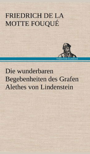 Cover for Friedrich De La Motte Fouque · Die Wunderbaren Begebenheiten Des Grafen Alethes Von Lindenstein (Hardcover Book) [German edition] (2012)