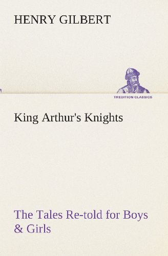 Cover for Henry Gilbert · King Arthur's Knights the Tales Re-told for Boys &amp; Girls (Tredition Classics) (Taschenbuch) (2013)