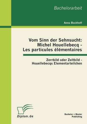 Cover for Anna Bockhoff · Vom Sinn der Sehnsucht: Michel Houellebecq - Les particules elementaires: Zerrbild oder Zeitbild - Houellebecqs Elementarteilchen (Paperback Book) [German edition] (2012)