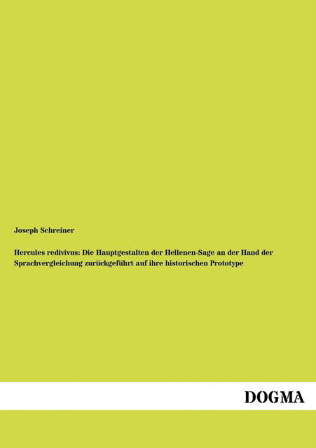 Cover for Joseph Schreiner · Hercules Redivivus: Die Hauptgestalten Der Hellenen-sage an Der Hand Der Sprachvergleichung Zurückgeführt Auf Ihre Historischen Prototype (Paperback Book) [German edition] (2012)