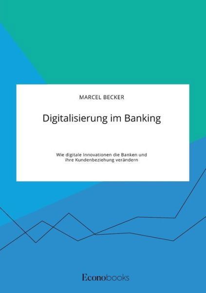 Cover for Marcel Becker · Digitalisierung im Banking. Wie digitale Innovationen die Banken und ihre Kundenbeziehung verandern (Taschenbuch) (2020)