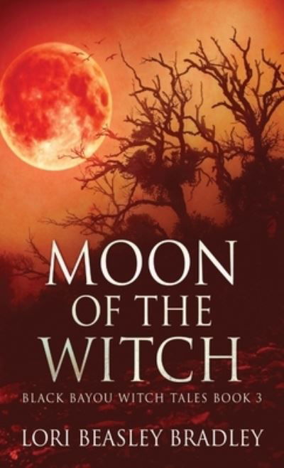 Cover for Lori Beasley Bradley · Moon Of The Witch - Black Bayou Witch Tales (Hardcover Book) (2021)