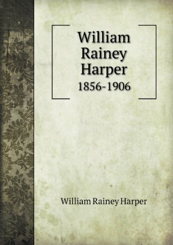 Cover for William Rainey Harper · William Rainey Harper 1856-1906 (Pocketbok) (2013)