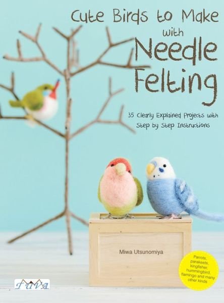 Cover for Miwa Utsunomiya · Cute Birds to Make with Needle Felting: 35 Clearly Explained Projects with Step by Step Instructions (Pocketbok) (2019)