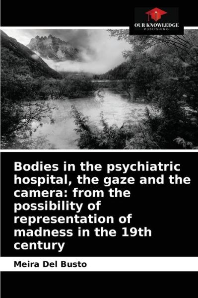 Cover for Meira Del Busto · Bodies in the psychiatric hospital, the gaze and the camera (Paperback Book) (2021)