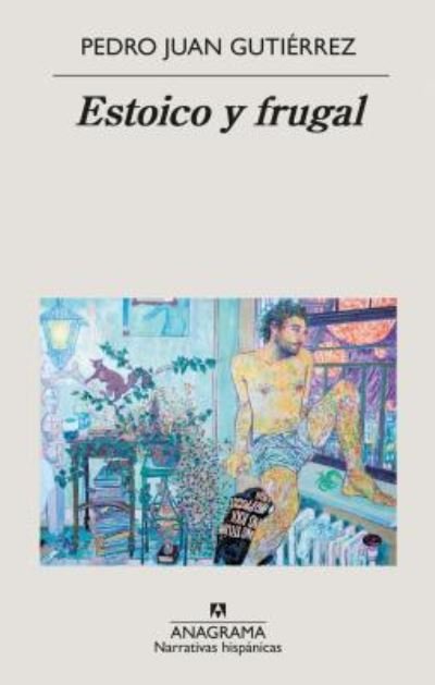 Cover for Pedro Juan Gutiérrez · Estoico Y Frugal (Pocketbok) (2019)