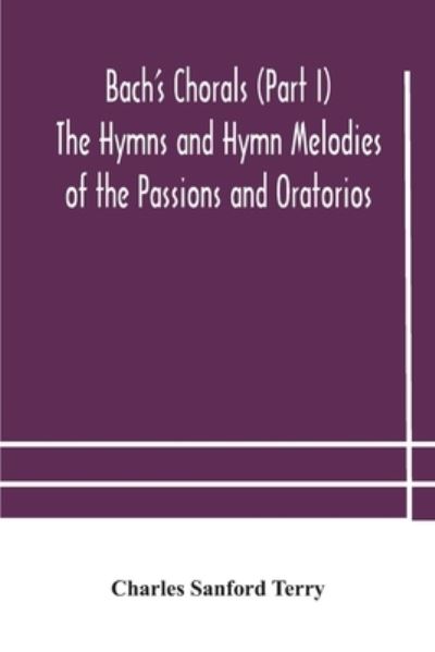 Cover for Charles Sanford Terry · Bach's Chorals (Part I) The Hymns and Hymn Melodies of the Passions and Oratorios (Paperback Book) (2020)