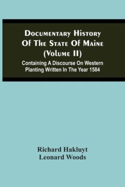 Cover for Richard Hakluyt · Documentary History Of The State Of Maine (Volume Ii) Containing A Discourse On Western Planting Written In The Year 1584 (Paperback Bog) (2021)