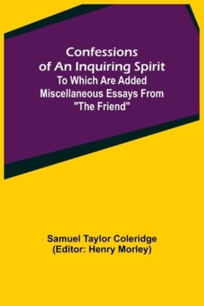 Confessions of an Inquiring Spirit; To which are added Miscellaneous Essays from The Friend - Samuel Taylor Coleridge - Books - Alpha Edition - 9789355899811 - January 25, 2022