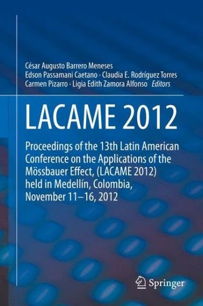 Cover for Cesar Augusto Barrero Meneses · LACAME 2012: Proceedings of the 13th Latin American Conference on the Applications of the Moessbauer Effect, (LACAME 2012) held in Medellin, Colombia, November 11 - 16, 2012 (Hardcover Book) [2014 edition] (2014)