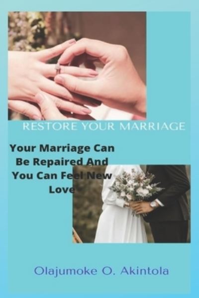 Restore Your Marriage - Olajumoke O Akintola - Books - Independently Published - 9798351341811 - September 7, 2022