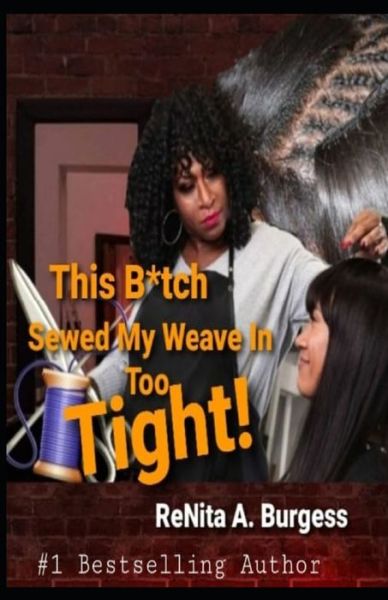 Cover for Renita a Burgess · This B*tch Sewed My Weave in Too Tight (Taschenbuch) (2022)