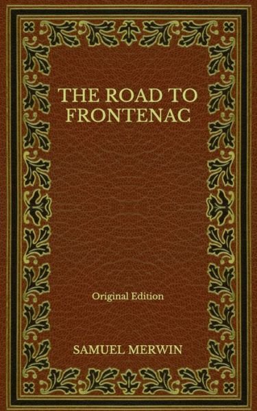 The Road to Frontenac - Original Edition - Samuel Merwin - Bücher - Independently Published - 9798564259811 - 15. November 2020