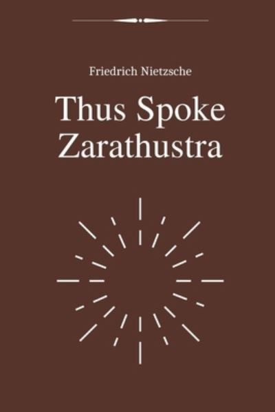 Thus Spoke Zarathustra by Friedrich Nietzsche - Friedrich Nietzsche - Bøger - Independently Published - 9798590056811 - 3. januar 2021