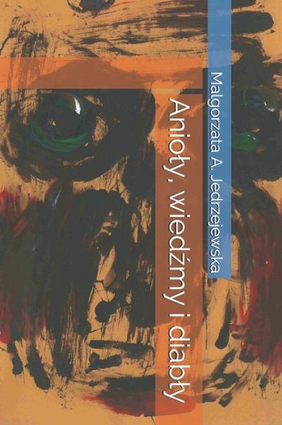 Cover for Malgorzata A Jedrzejewska · Anioly, wied?my i diably (Paperback Book) (2020)