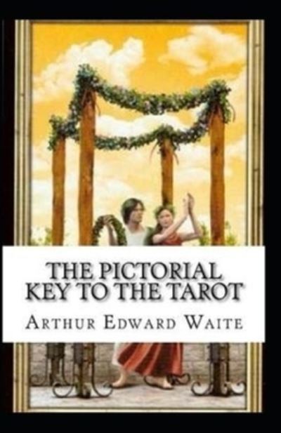 The Pictorial Key To The Tarot Illustrated - Arthur Edward Waite - Books - Independently Published - 9798706538811 - February 8, 2021