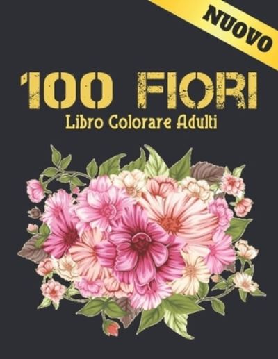 Cover for Store Of Coloring Book · 100 Fiori Libro Colorare Adulti (Paperback Book) (2021)